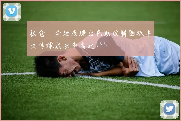 板仓滉全场表现出色助攻解围双丰收传球成功率高达955