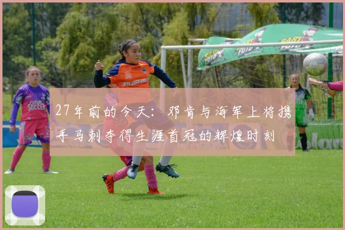 27年前的今天：邓肯与海军上将携手马刺夺得生涯首冠的辉煌时刻