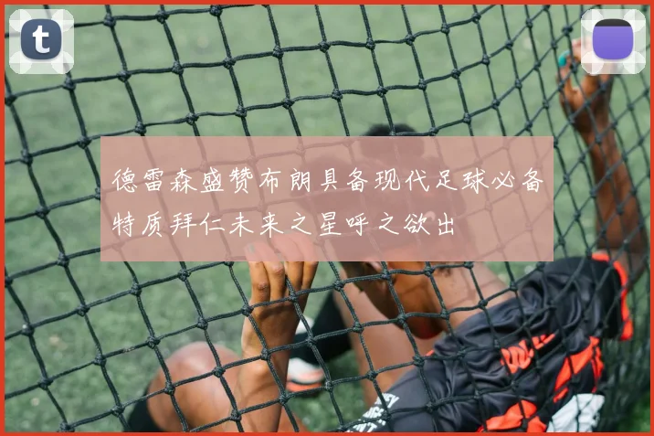 德雷森盛赞布朗具备现代足球必备特质拜仁未来之星呼之欲出